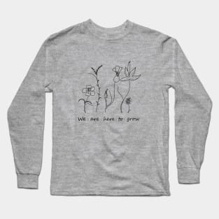 We are here to grow Long Sleeve T-Shirt